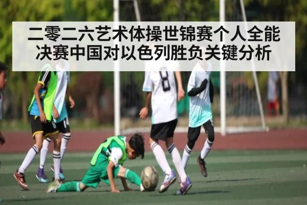 二零二六艺术体操世锦赛个人全能决赛中国对以色列胜负关键分析